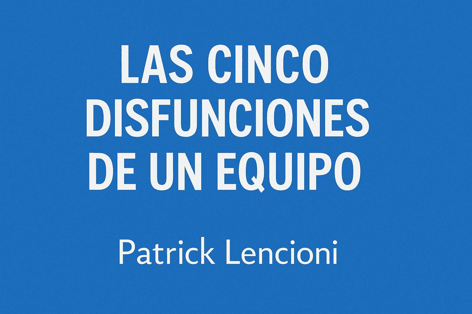 Cinco disfunciones de un equipo
